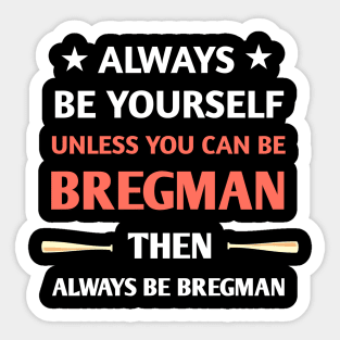 always be yourself unless you can be bregman Sticker